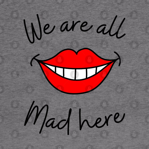 We're All Mad Here - Red Lips Smile Illustration by LuckySeven